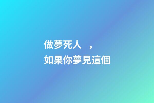做夢死人，如果你夢見這個